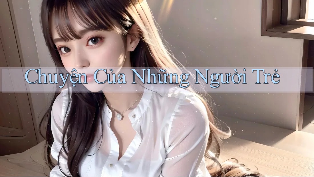 Chuyện Của Những Người Trẻ Chuyện Của Những Người Trẻ