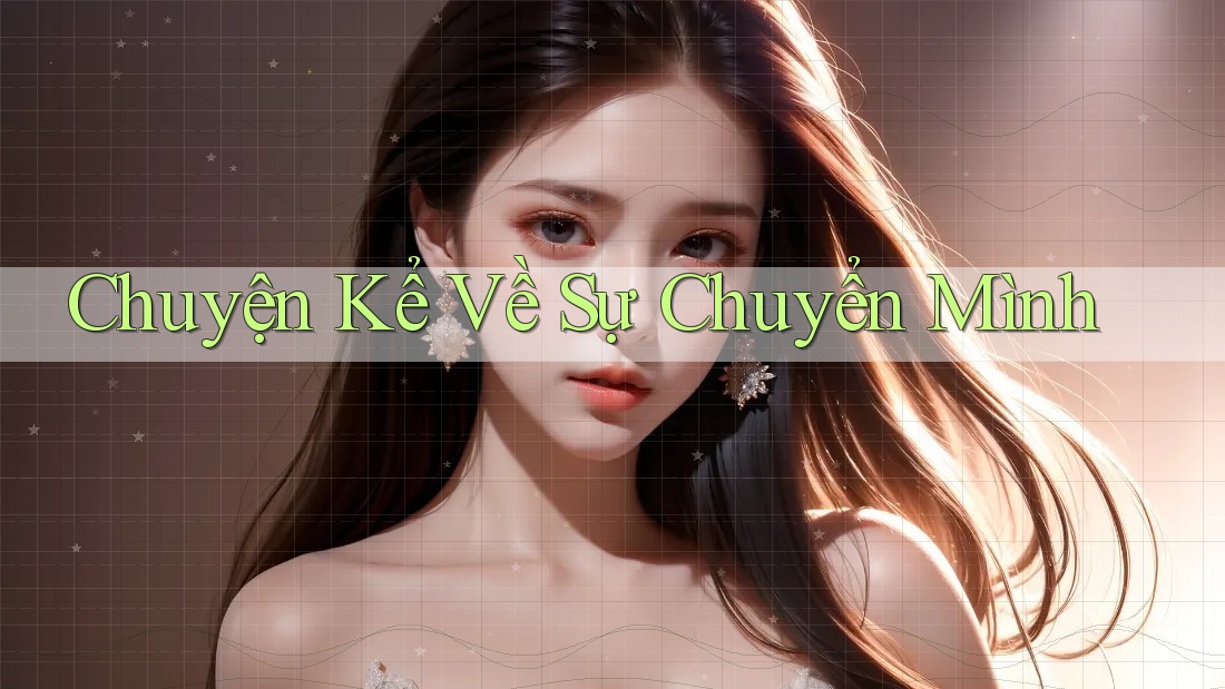 Chuyện Kể Về Sự Chuyển Mình Chuyện Kể Về Sự Chuyển Mình