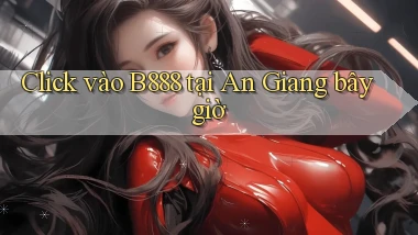 click vào b888 tại An Giang bây giờ