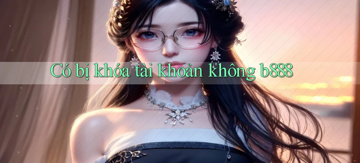 Có bị khóa tài khoản không b888