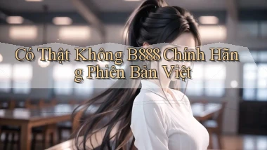 có thật không b888 chính hãng phiên bản việt