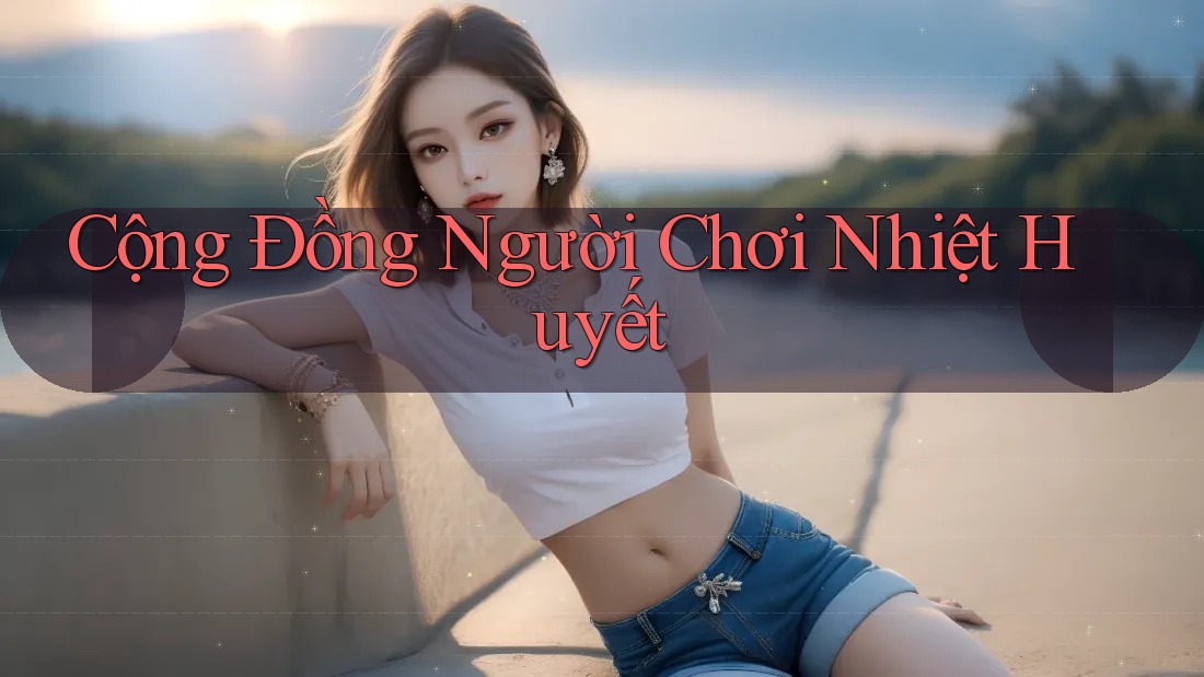 Cộng Đồng Người Chơi Nhiệt Huyết Cộng Đồng Người Chơi Nhiệt Huyết