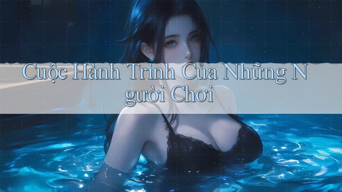 Cuộc Hành Trình Của Những Người Chơi Cuộc Hành Trình Của Những Người Chơi