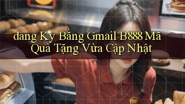 đăng ký bằng gmail b888 mã quà tặng vừa cập nhật