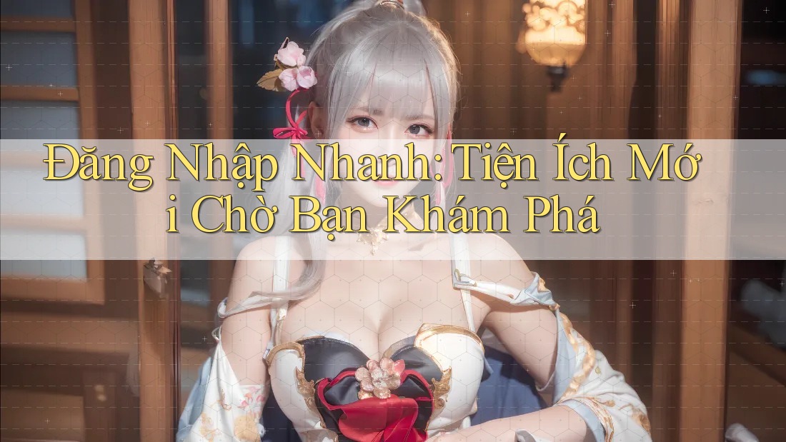 Đăng Nhập Nhanh: Tiện Ích Mới Chờ Bạn Khám Phá Đăng Nhập Nhanh: Tiện Ích Mới Chờ Bạn Khám Phá