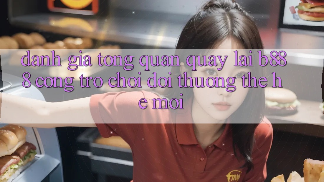 Đánh giá tổng quan quay lại b888 – Cổng trò chơi đổi thưởng thế hệ mới Đánh giá tổng quan quay lại b888 – Cổng trò chơi đổi thưởng thế hệ mới