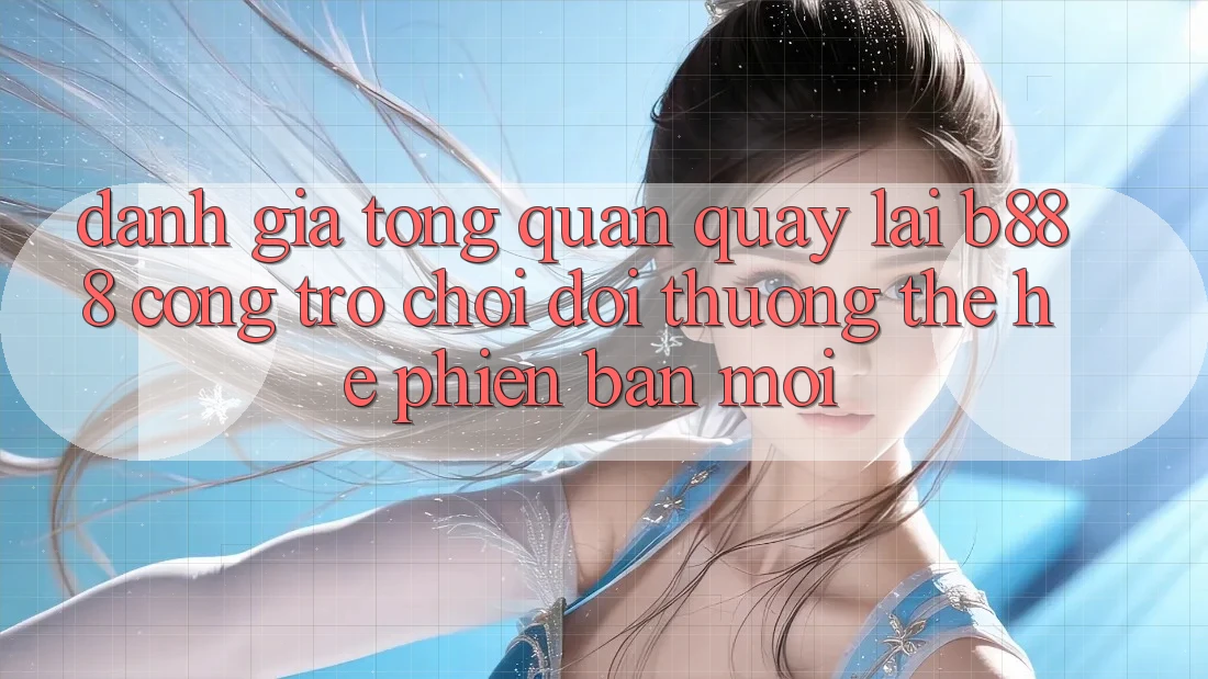 Đánh giá tổng quan quay lại b888 – Cổng trò chơi đổi thưởng thế hệ phiên bản mới Đánh giá tổng quan quay lại b888 – Cổng trò chơi đổi thưởng thế hệ phiên bản mới