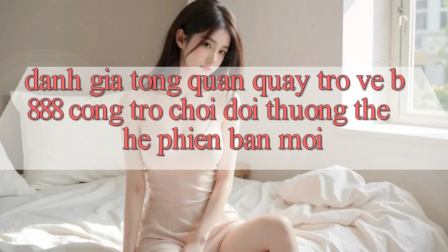 Đánh giá tổng quan quay trở về b888 – Cổng trò chơi đổi thưởng thế hệ phiên bản mới Đánh giá tổng quan quay trở về b888 – Cổng trò chơi đổi thưởng thế hệ phiên bản mới