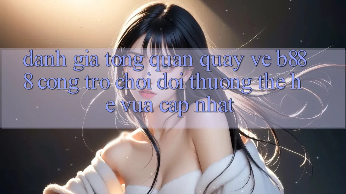 Đánh giá tổng quan quay về b888 – Cổng trò chơi đổi thưởng thế hệ vừa cập nhật Đánh giá tổng quan quay về b888 – Cổng trò chơi đổi thưởng thế hệ vừa cập nhật
