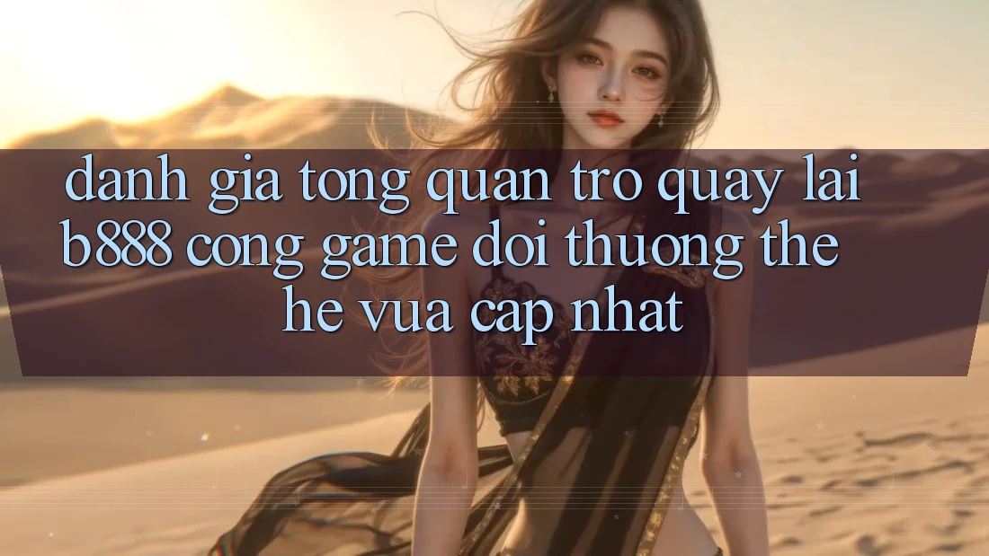 Đánh giá tổng quan trở quay lại b888 – Cổng game đổi thưởng thế hệ vừa cập nhật