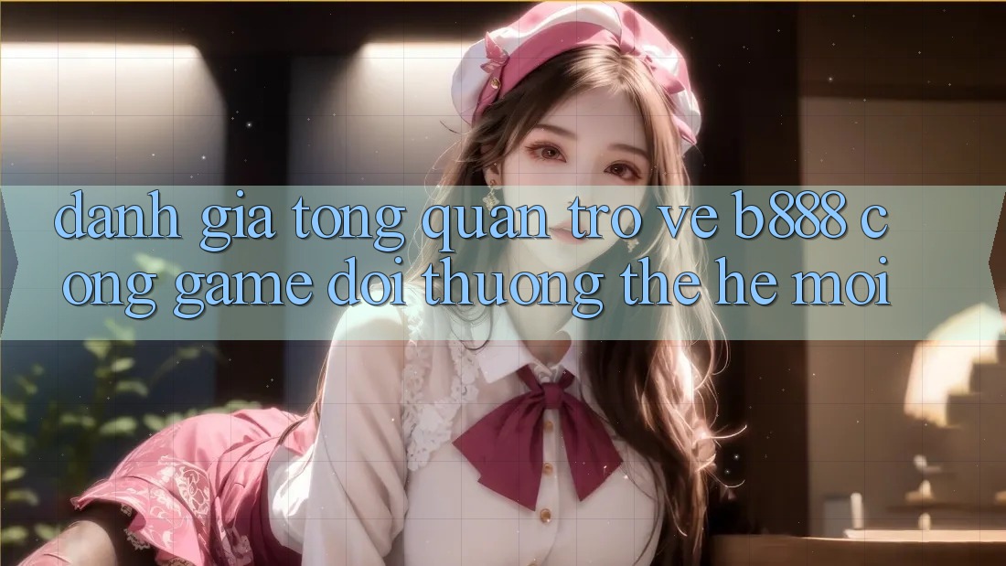 Đánh giá tổng quan trở về b888 – Cổng game đổi thưởng thế hệ mới Đánh giá tổng quan trở về b888 – Cổng game đổi thưởng thế hệ mới