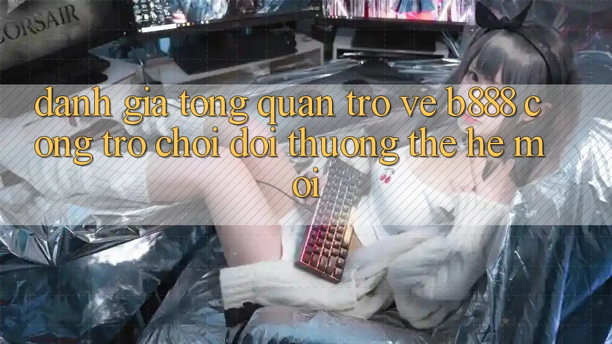 Đánh giá tổng quan trở về b888 – Cổng trò chơi đổi thưởng thế hệ mới Đánh giá tổng quan trở về b888 – Cổng trò chơi đổi thưởng thế hệ mới