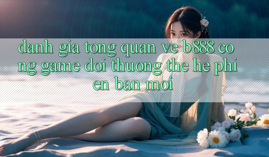 Đánh giá tổng quan về b888 – Cổng game đổi thưởng thế hệ phiên bản mới Đánh giá tổng quan về b888 – Cổng game đổi thưởng thế hệ phiên bản mới