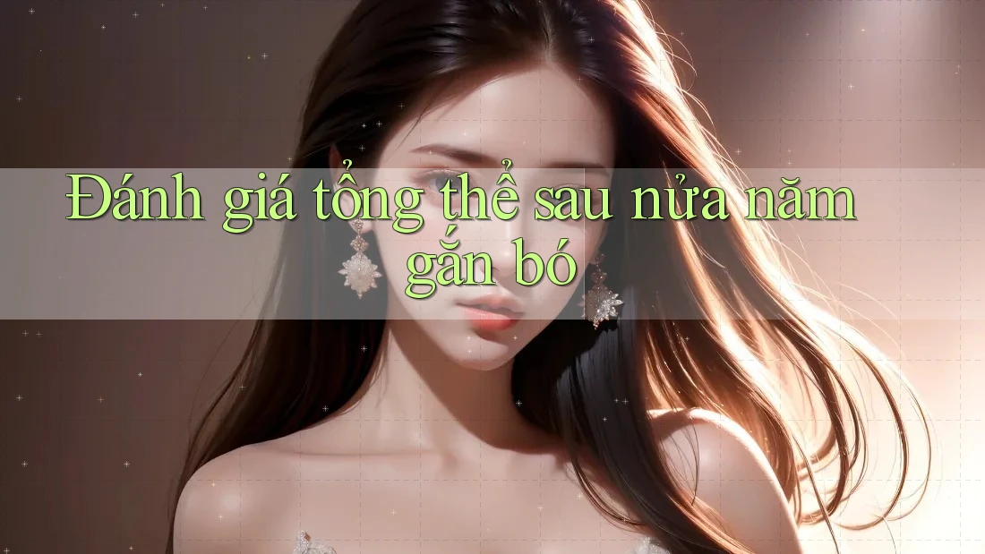 Đánh giá tổng thể sau nửa năm gắn bó