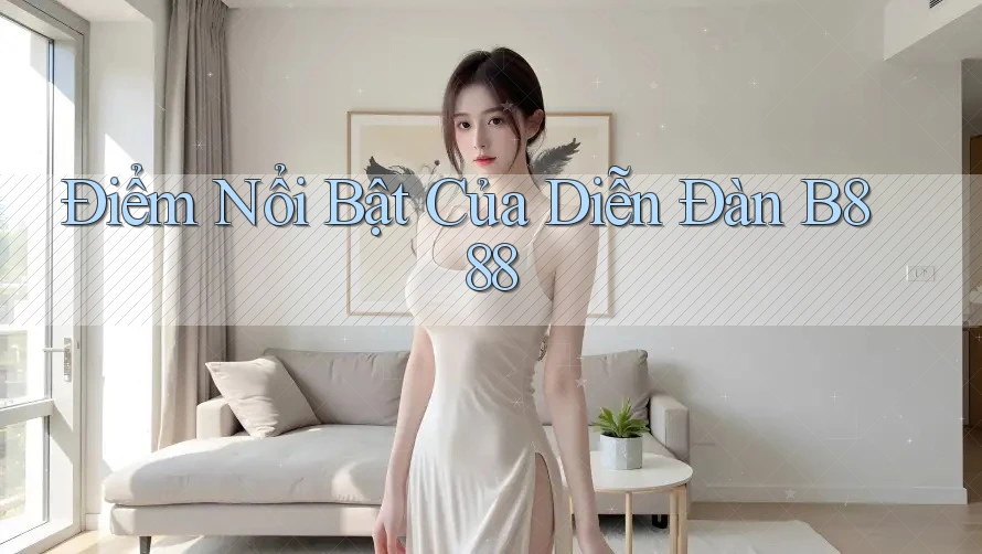 Điểm Nổi Bật Của Diễn Đàn B888 Điểm Nổi Bật Của Diễn Đàn B888