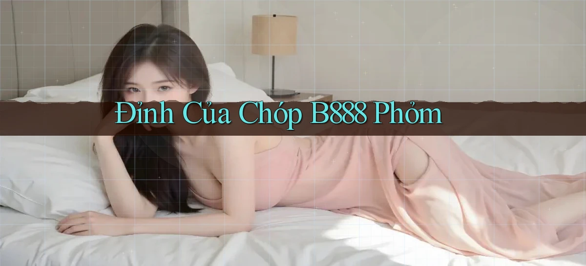 đỉnh của chóp b888 phỏm