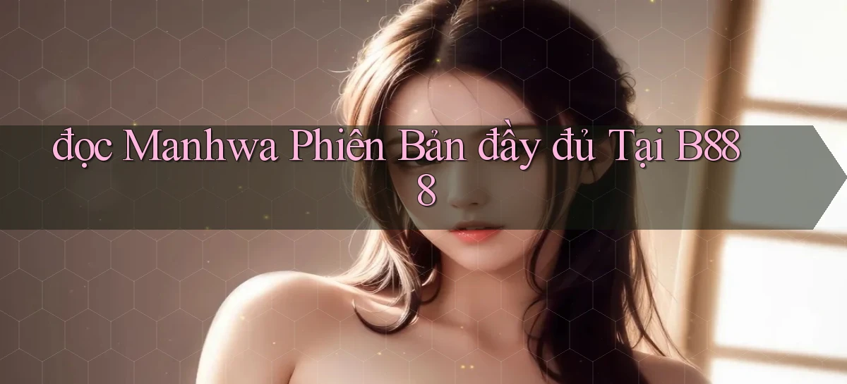 đọc manhwa phiên bản đầy đủ tại b888