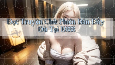 đọc truyện chữ phiên bản đầy đủ tại b888