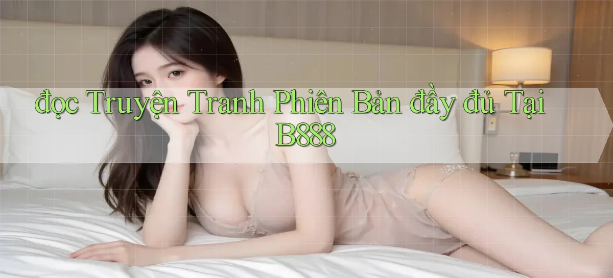 đọc truyện tranh phiên bản đầy đủ tại b888