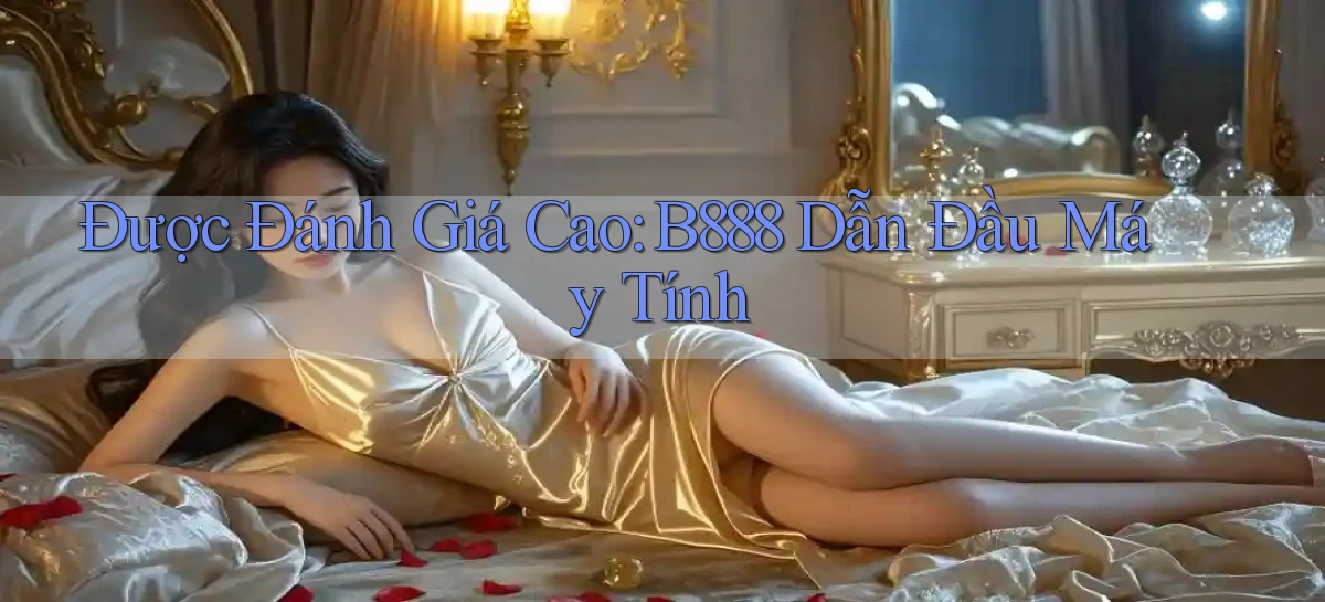 được đánh giá cao b888 dẫn đầu máy tính