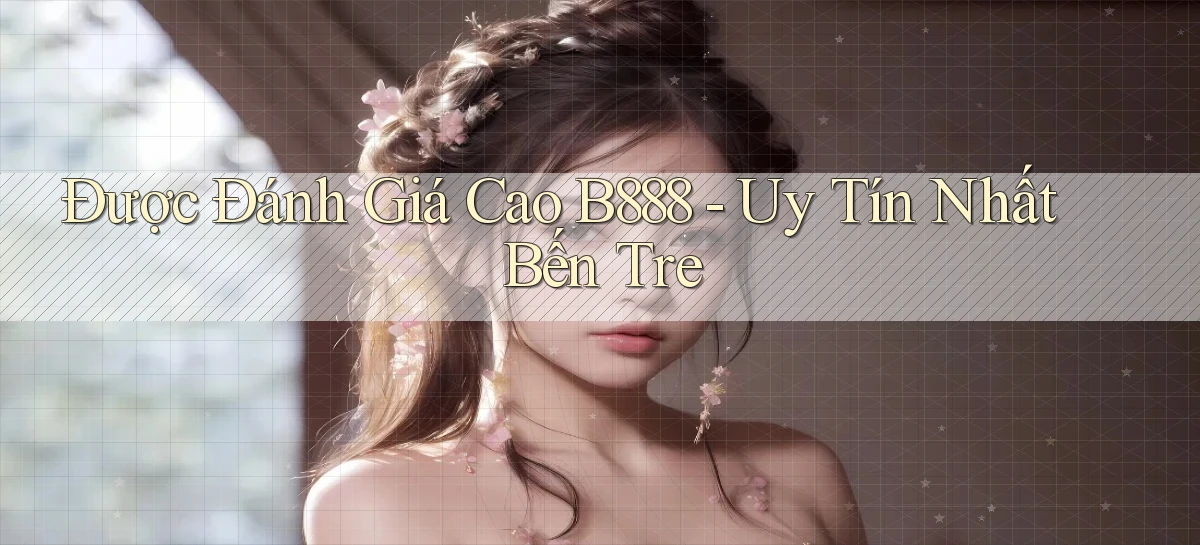 được đánh giá cao b888 uy tín nhất Bến Tre