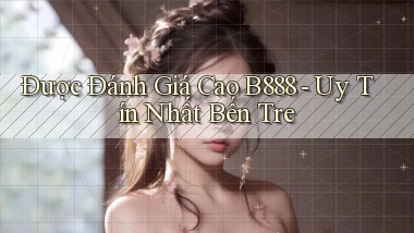 được đánh giá cao b888 uy tín nhất Bến Tre