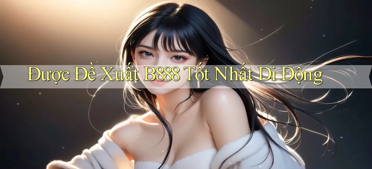 được đề xuất b888 tốt nhất di động