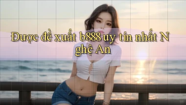 được đề xuất b888 uy tín nhất Nghệ An