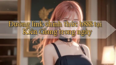 đường link chính thức b888 tại Kiên Giang trong ngày