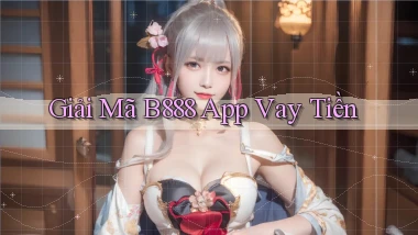 giải mã b888 app vay tiền
