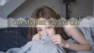 giải mã b888 vay trả góp