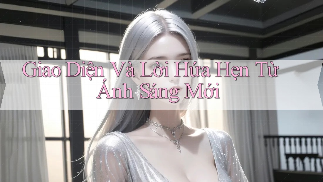 Giao Diện Và Lời Hứa Hẹn Từ Ánh Sáng Mới