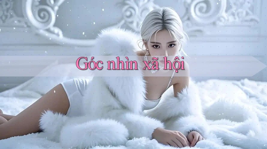 Góc Nhìn Xã Hội Góc Nhìn Xã Hội