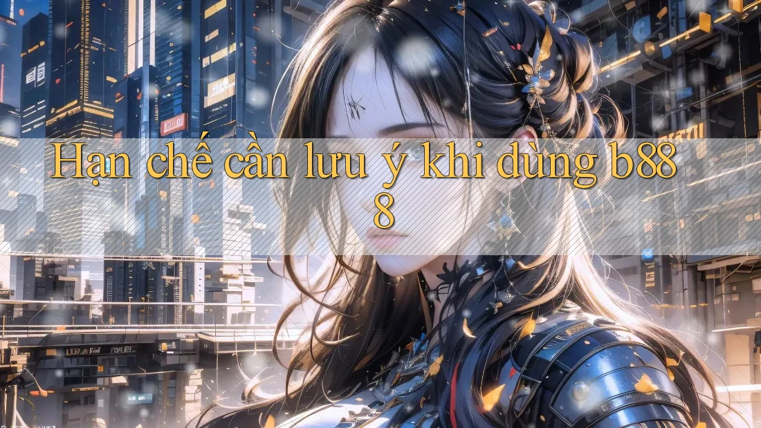 Hạn chế cần lưu ý khi dùng b888