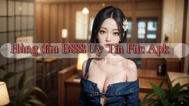 hàng đầu b888 uy tín file apk