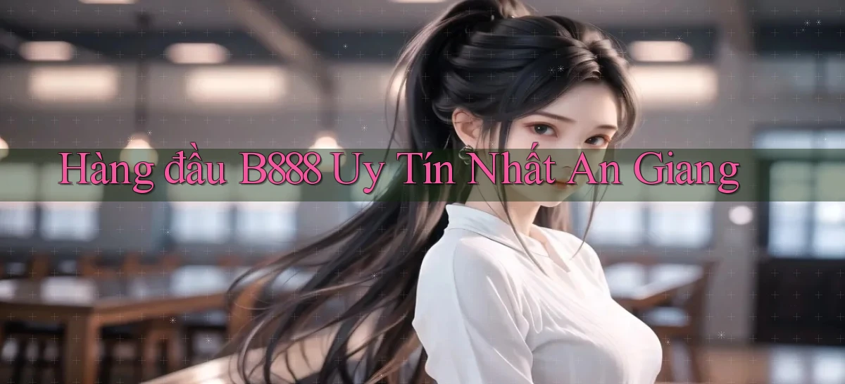hàng đầu b888 uy tín nhất An Giang