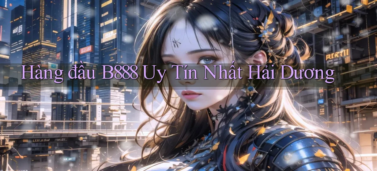 hàng đầu b888 uy tín nhất Hải Dương