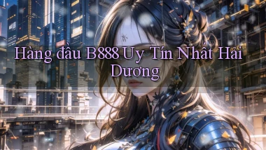 hàng đầu b888 uy tín nhất Hải Dương