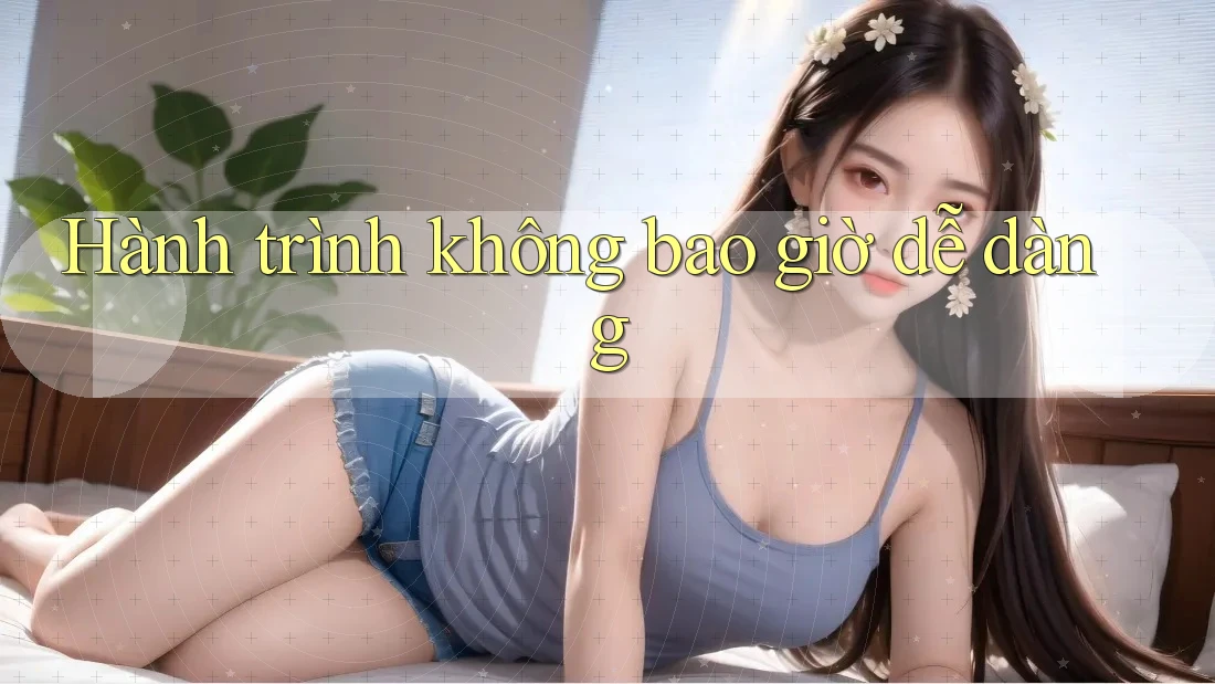 Hành trình không bao giờ dễ dàng Hành trình không bao giờ dễ dàng