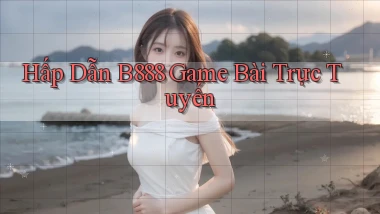 hấp dẫn b888 game bài trực tuyến