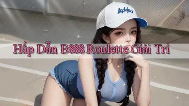 hấp dẫn b888 roulette giải trí
