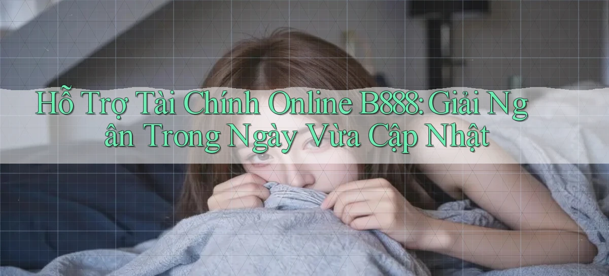hỗ trợ tài chính online b888 giải ngân trong ngày vừa cập nhật