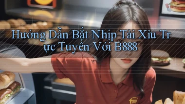hướng dẫn bắt nhịp tài xỉu trực tuyến với b888