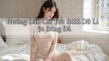 hướng dẫn chi tiết b888 dữ liệu bóng đá