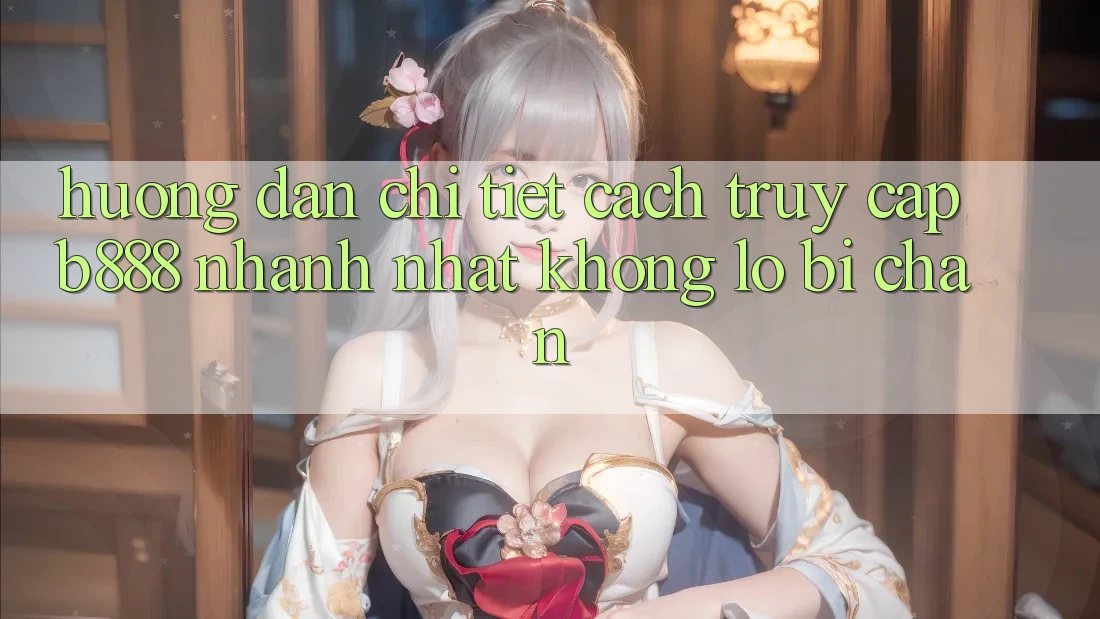 Hướng dẫn chi tiết cách truy cập b888 nhanh nhất không lo bị chặn Hướng dẫn chi tiết cách truy cập b888 nhanh nhất không lo bị chặn