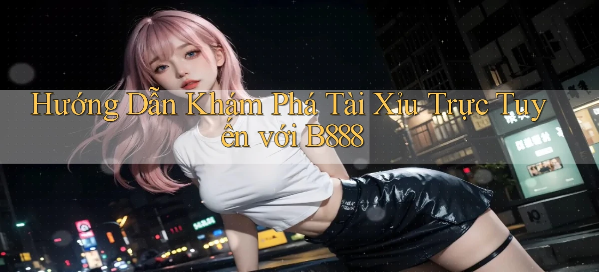 hướng dẫn khám phá tài xỉu trực tuyến với b888
