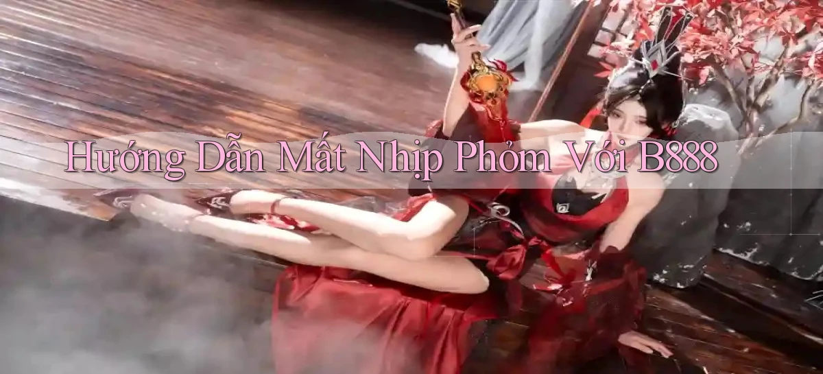 hướng dẫn mất nhịp phỏm với b888