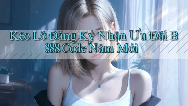 kẻo lỡ đăng ký nhận ưu đãi b888 code năm mới