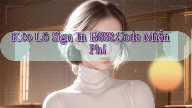 kẻo lỡ sign in b888 code miễn phí