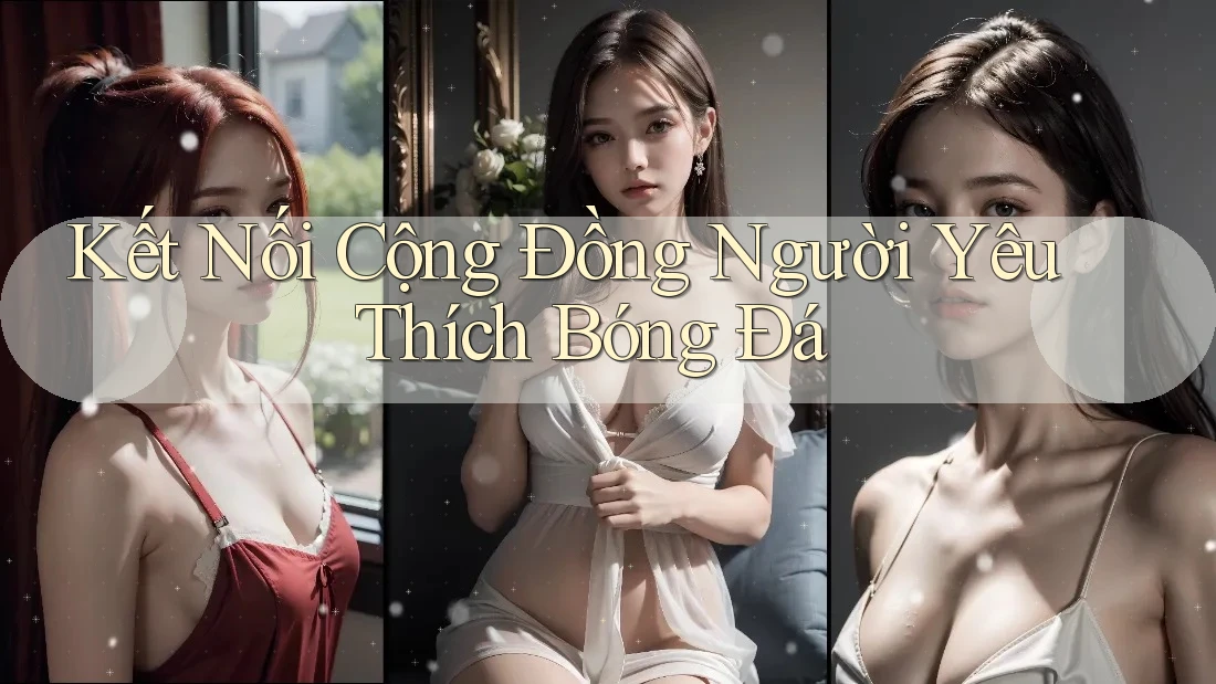 Kết Nối Cộng Đồng Người Yêu Thích Bóng Đá